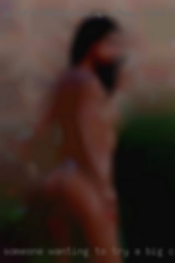 Someone wanting to try a big cock to enjoy time together.